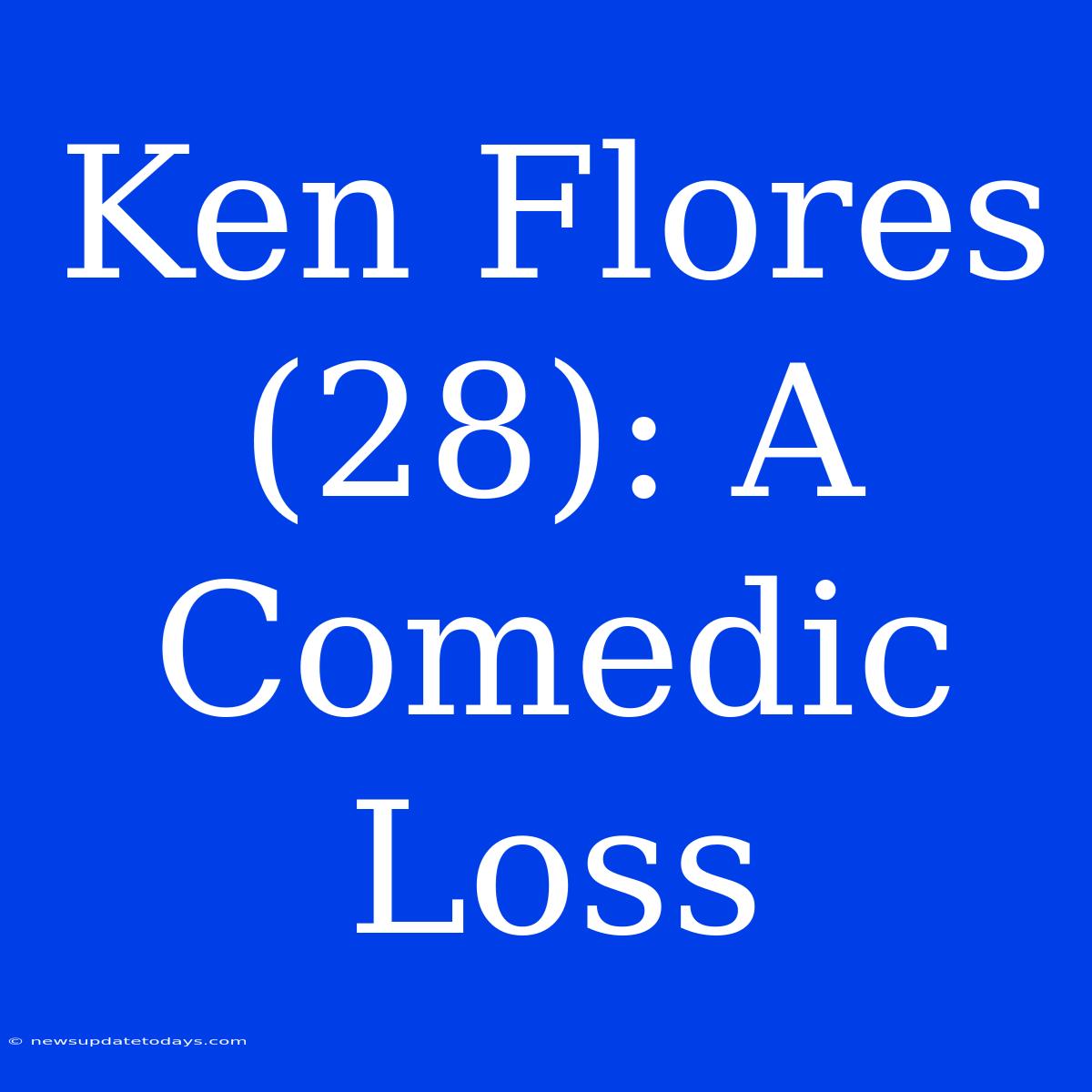 Ken Flores (28): A Comedic Loss