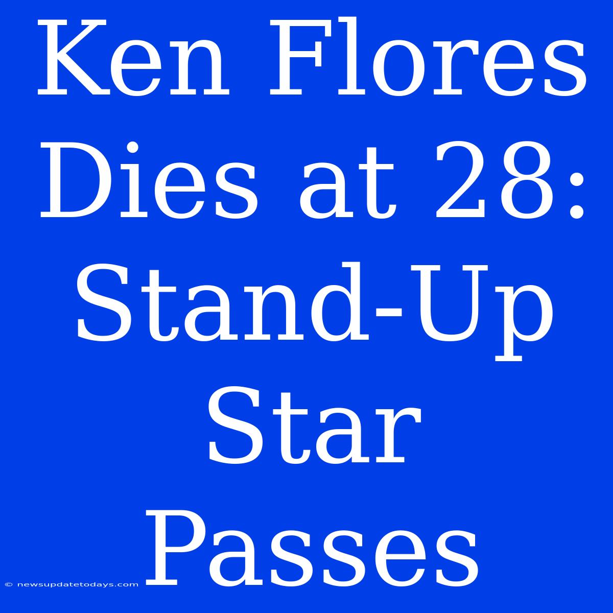 Ken Flores Dies At 28: Stand-Up Star Passes