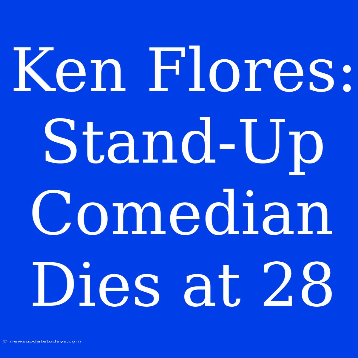 Ken Flores: Stand-Up Comedian Dies At 28