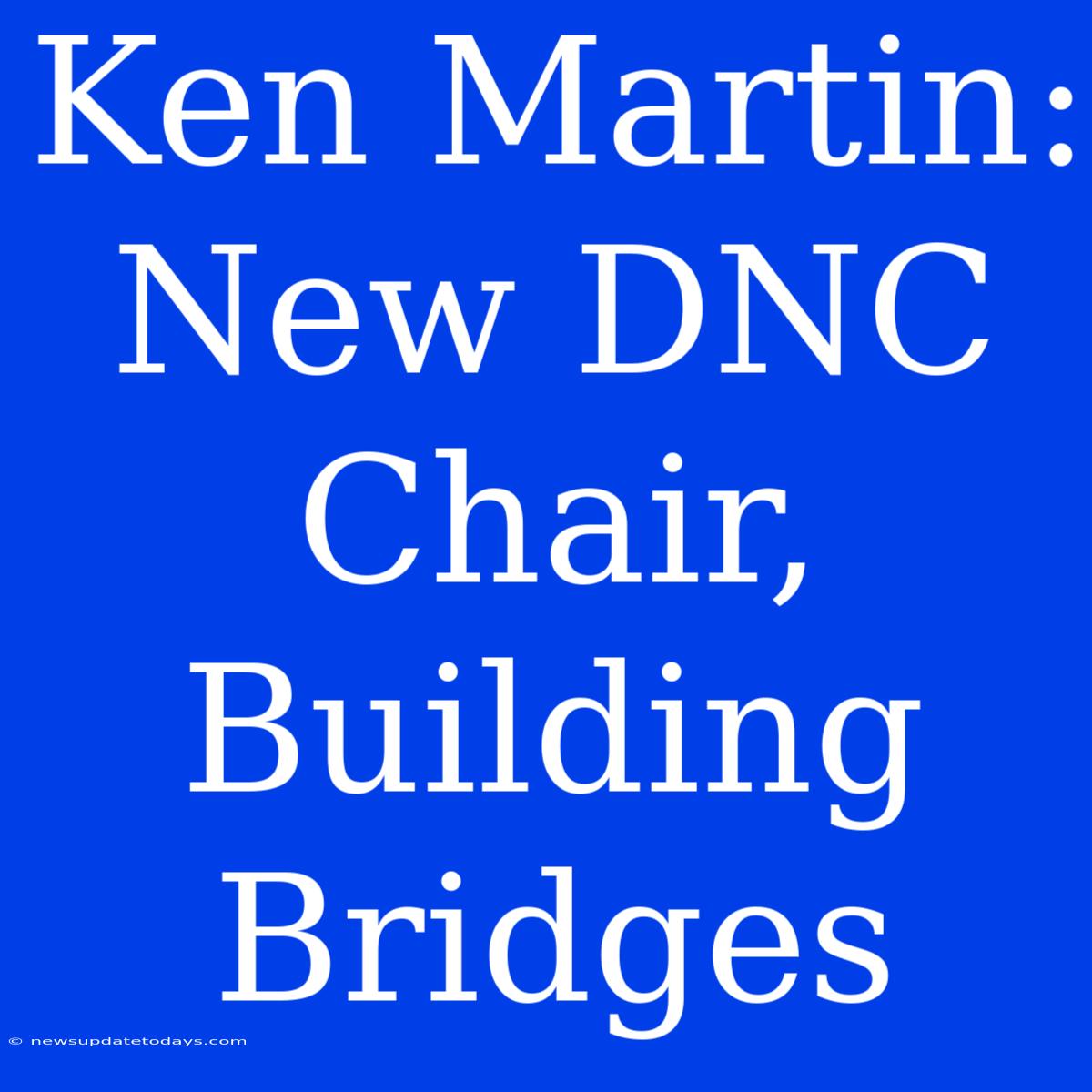 Ken Martin: New DNC Chair, Building Bridges