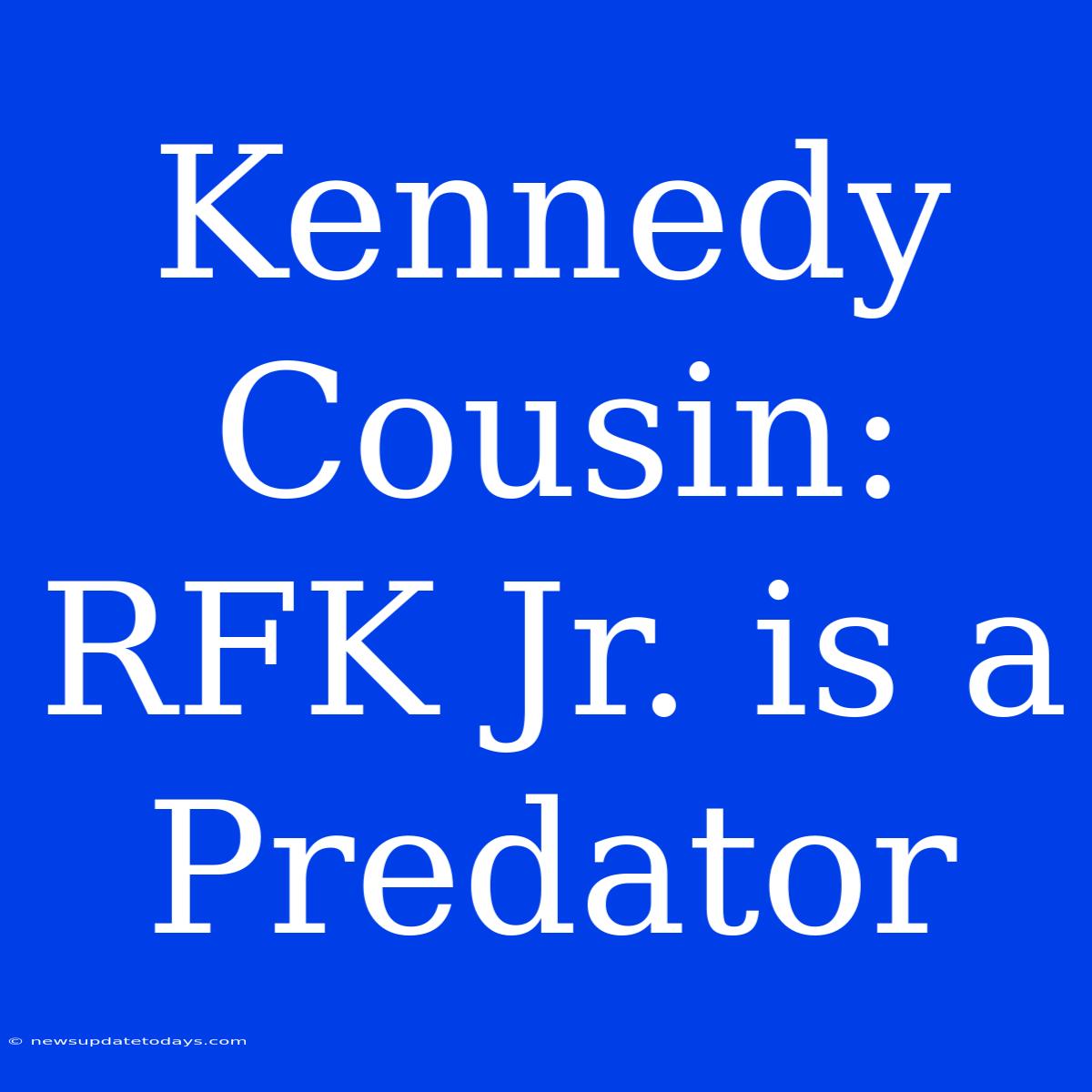 Kennedy Cousin: RFK Jr. Is A Predator