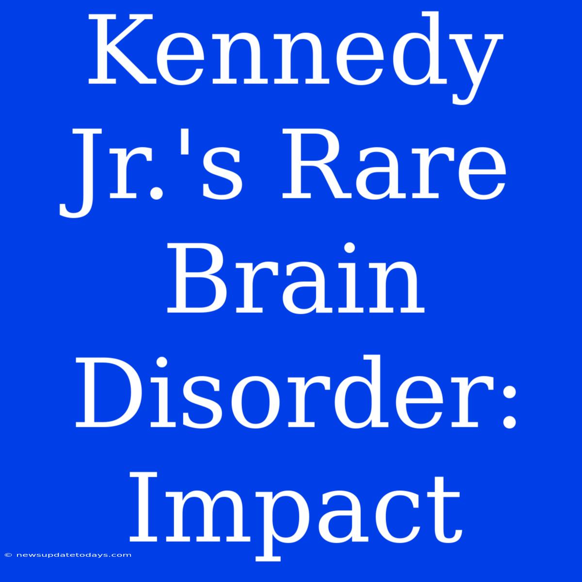 Kennedy Jr.'s Rare Brain Disorder: Impact