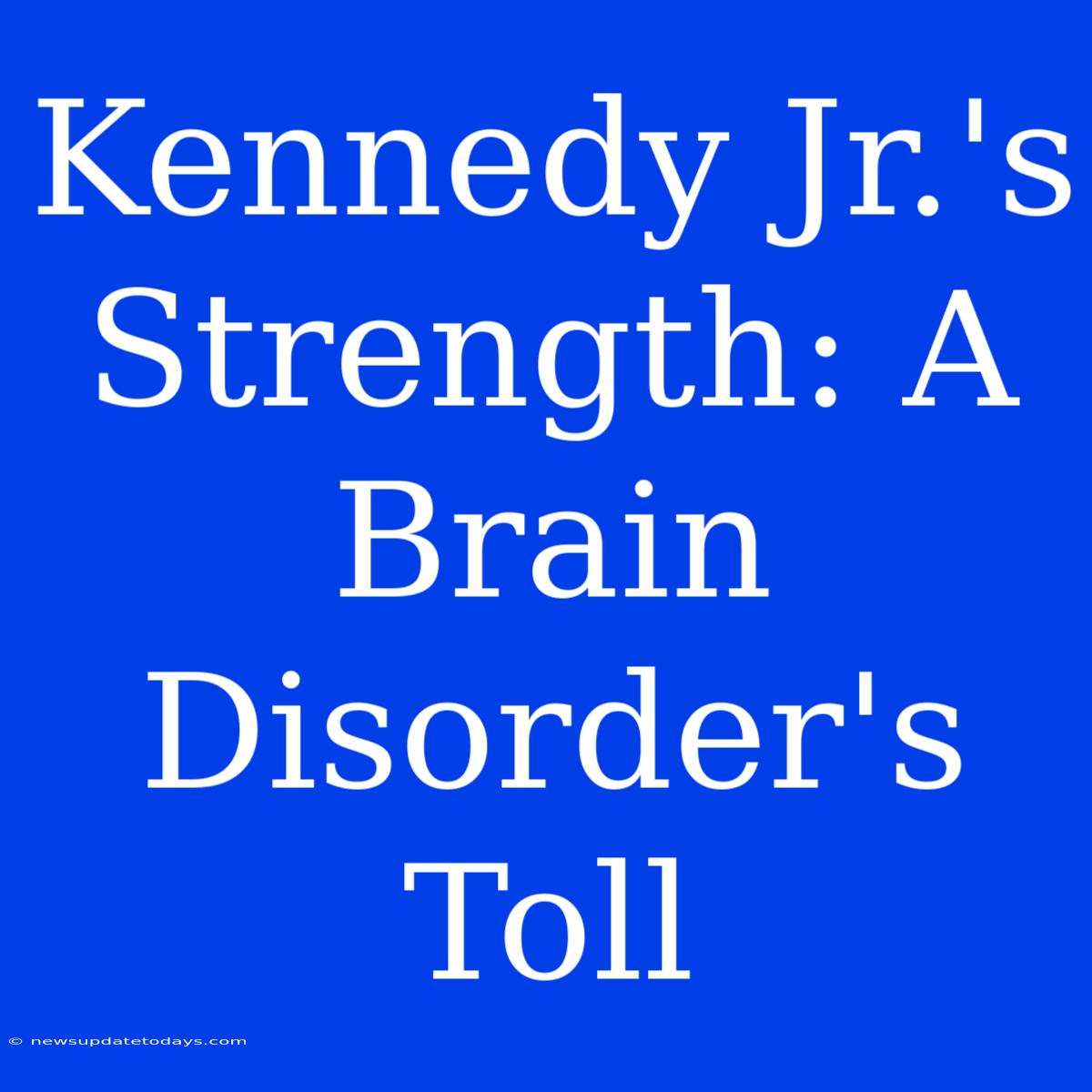 Kennedy Jr.'s Strength: A Brain Disorder's Toll