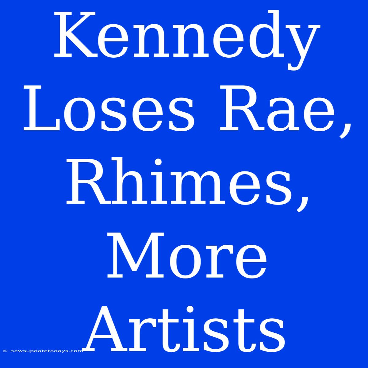 Kennedy Loses Rae, Rhimes, More Artists