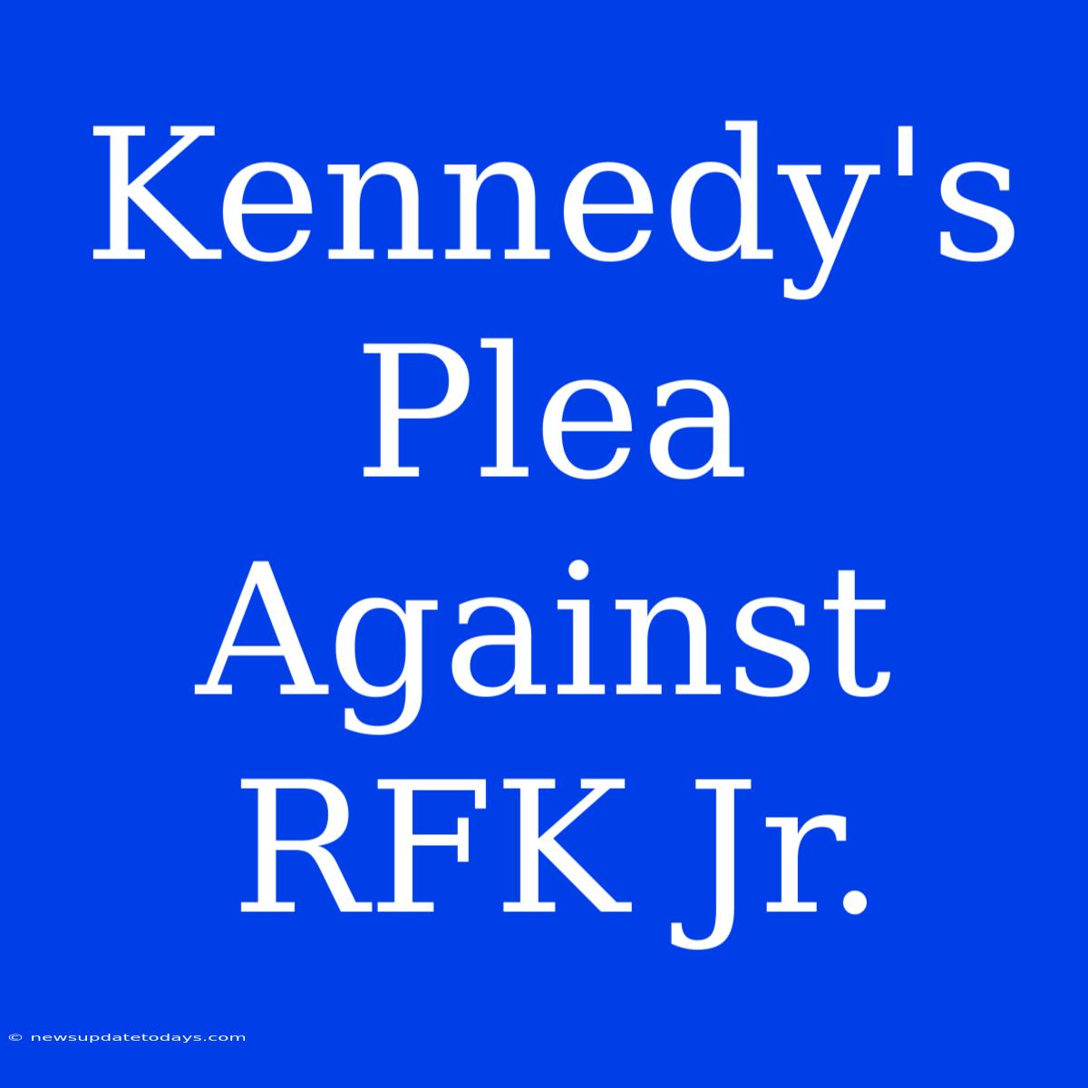 Kennedy's Plea Against RFK Jr.