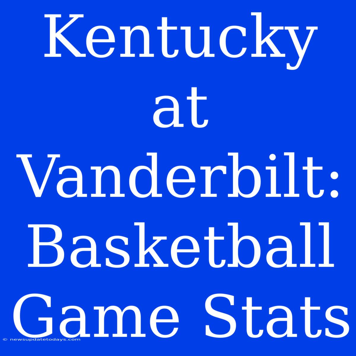 Kentucky At Vanderbilt: Basketball Game Stats