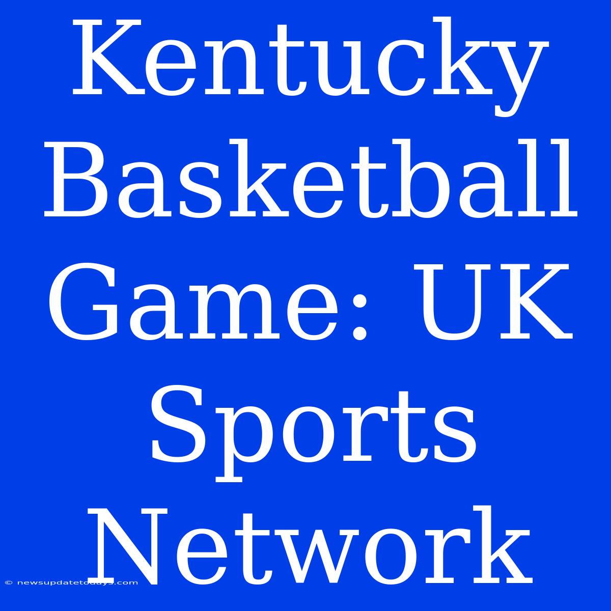 Kentucky Basketball Game: UK Sports Network