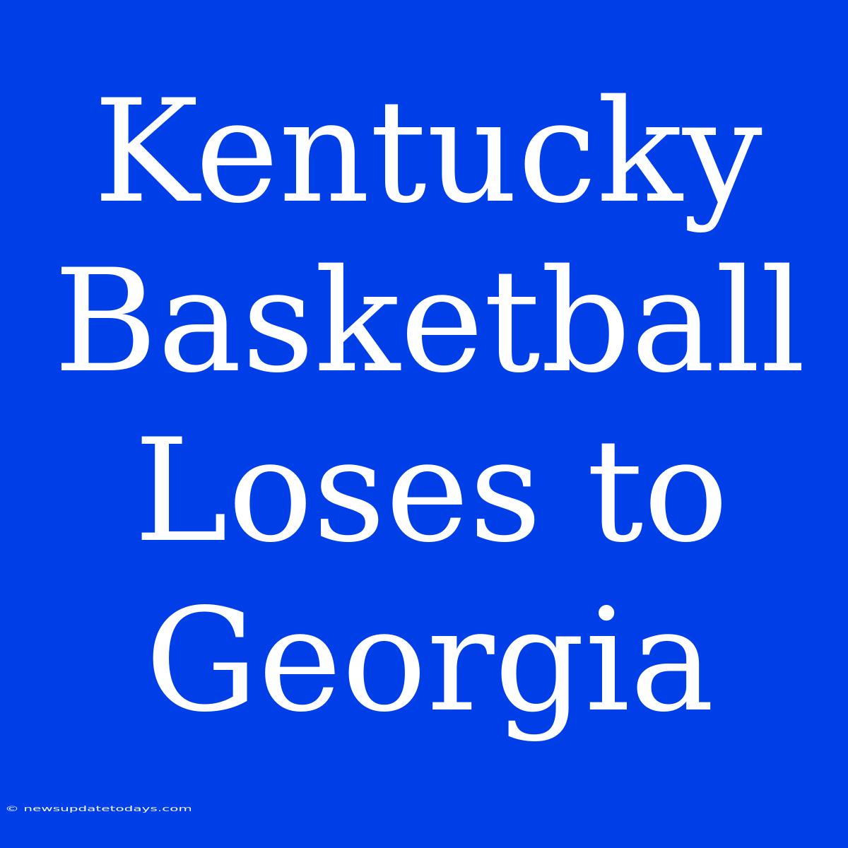 Kentucky Basketball Loses To Georgia