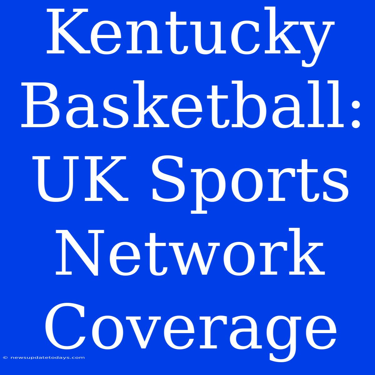 Kentucky Basketball: UK Sports Network Coverage