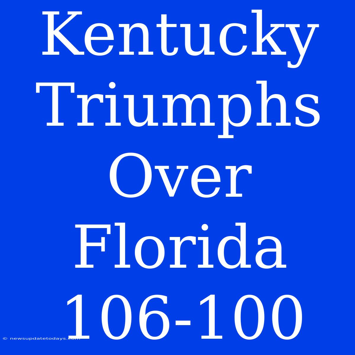 Kentucky Triumphs Over Florida 106-100