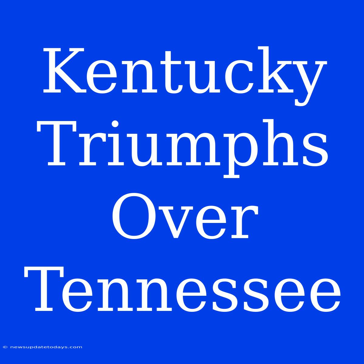 Kentucky Triumphs Over Tennessee