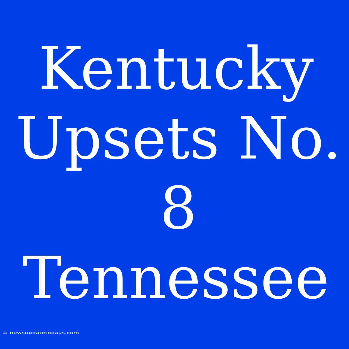 Kentucky Upsets No. 8 Tennessee