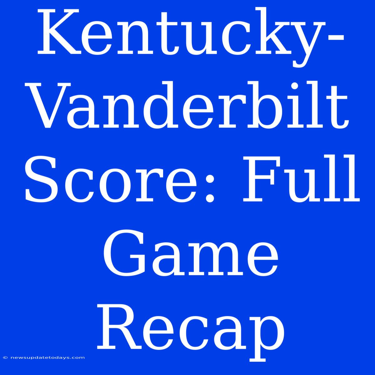 Kentucky-Vanderbilt Score: Full Game Recap