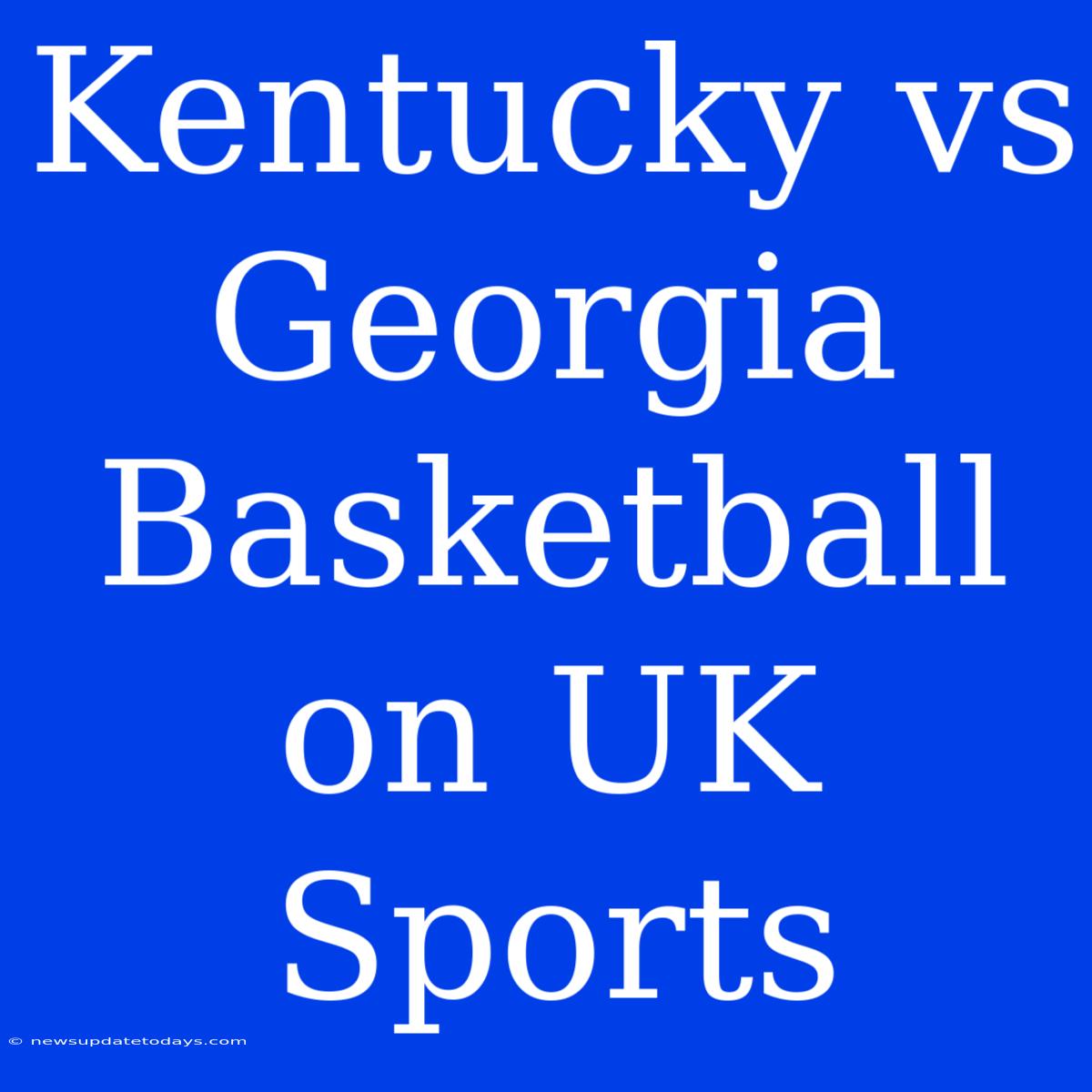 Kentucky Vs Georgia Basketball On UK Sports