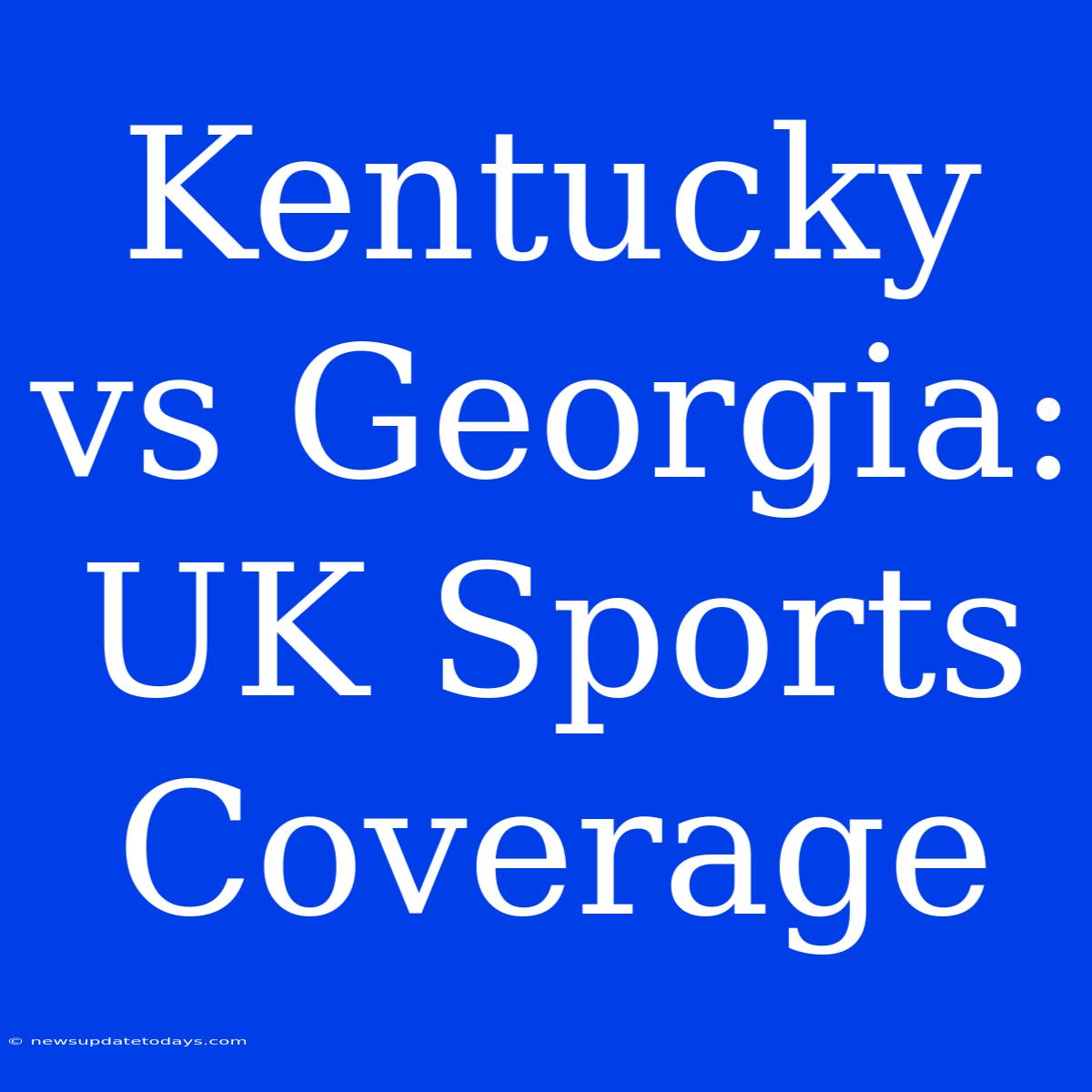 Kentucky Vs Georgia: UK Sports Coverage