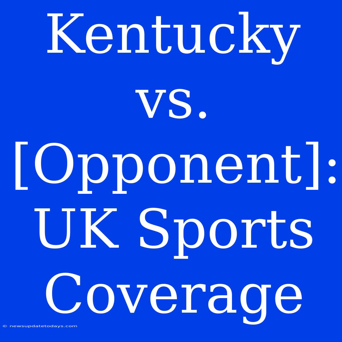 Kentucky Vs. [Opponent]: UK Sports Coverage