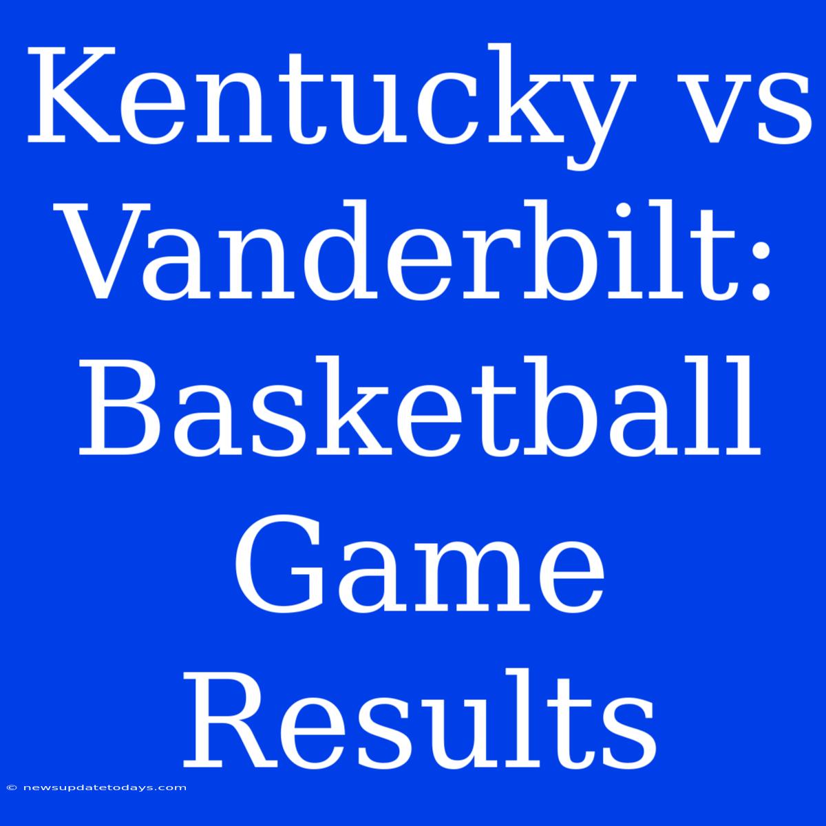 Kentucky Vs Vanderbilt: Basketball Game Results