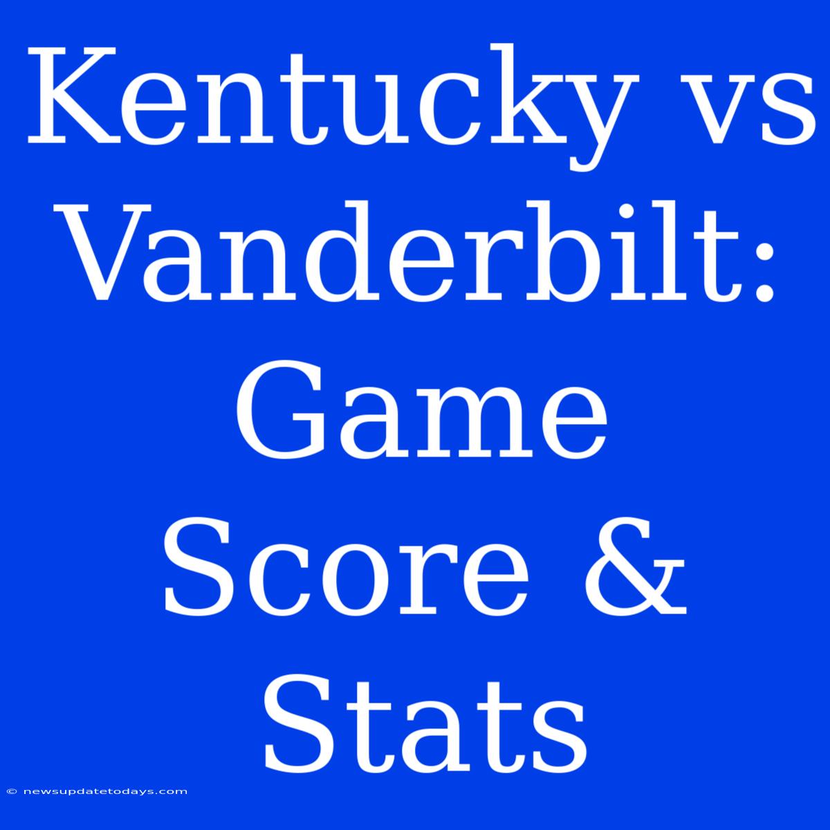 Kentucky Vs Vanderbilt: Game Score & Stats