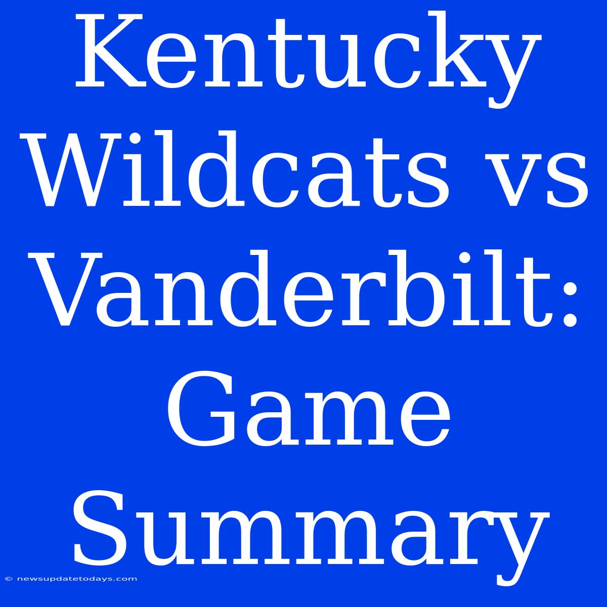 Kentucky Wildcats Vs Vanderbilt: Game Summary