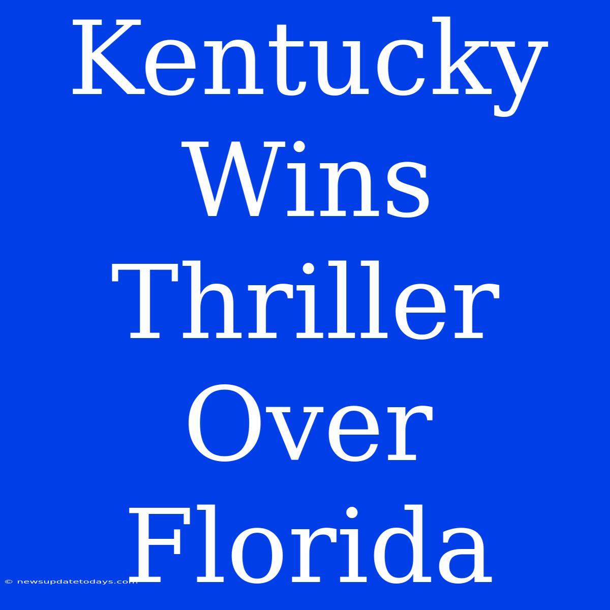 Kentucky Wins Thriller Over Florida