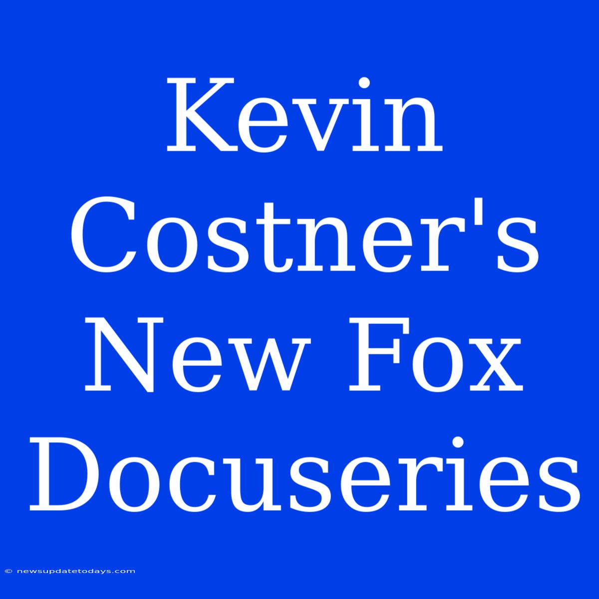 Kevin Costner's New Fox Docuseries