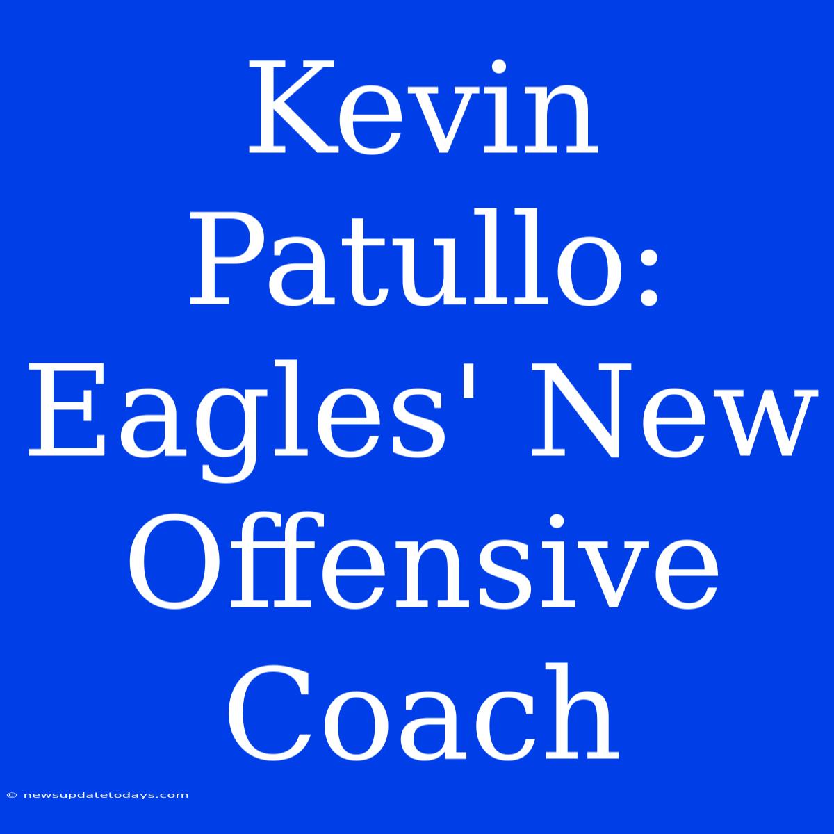 Kevin Patullo: Eagles' New Offensive Coach