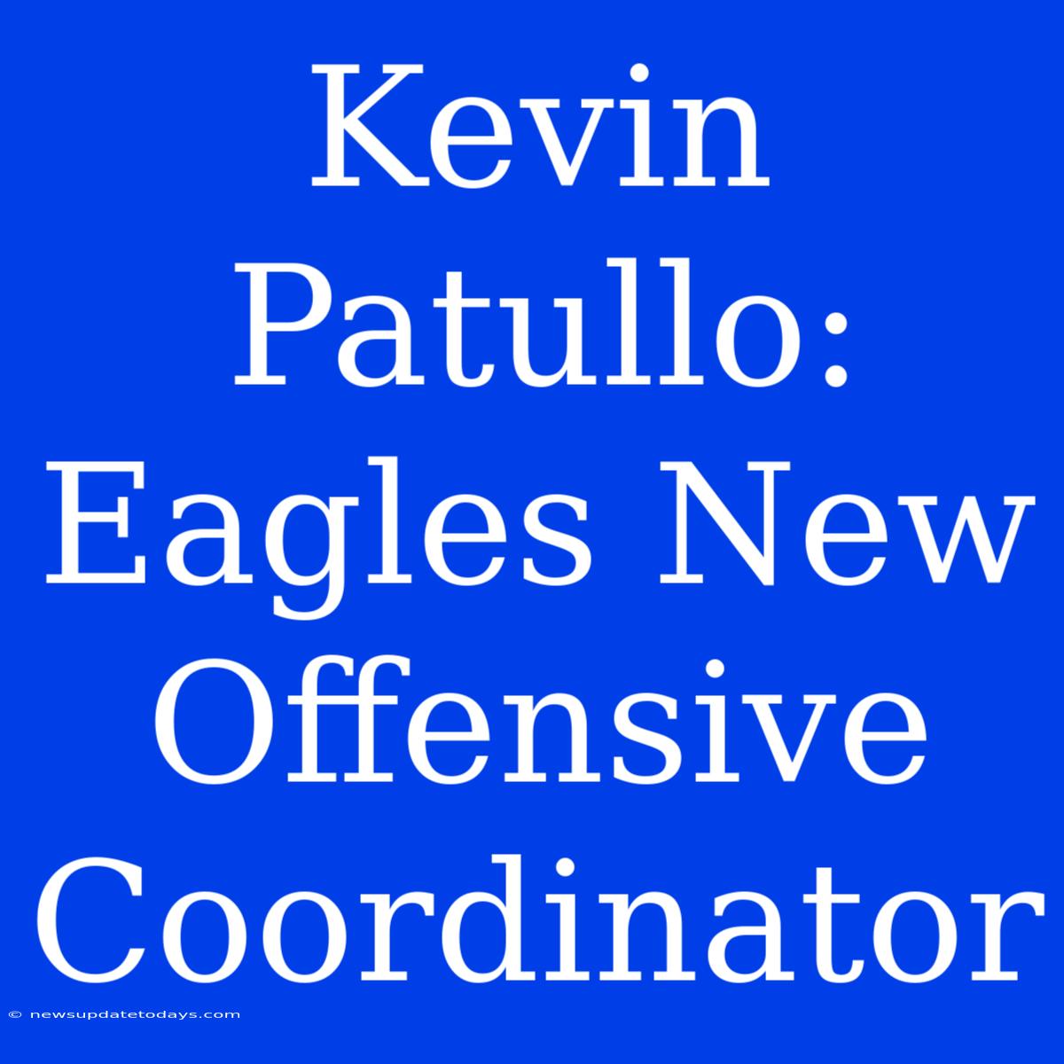 Kevin Patullo: Eagles New Offensive Coordinator