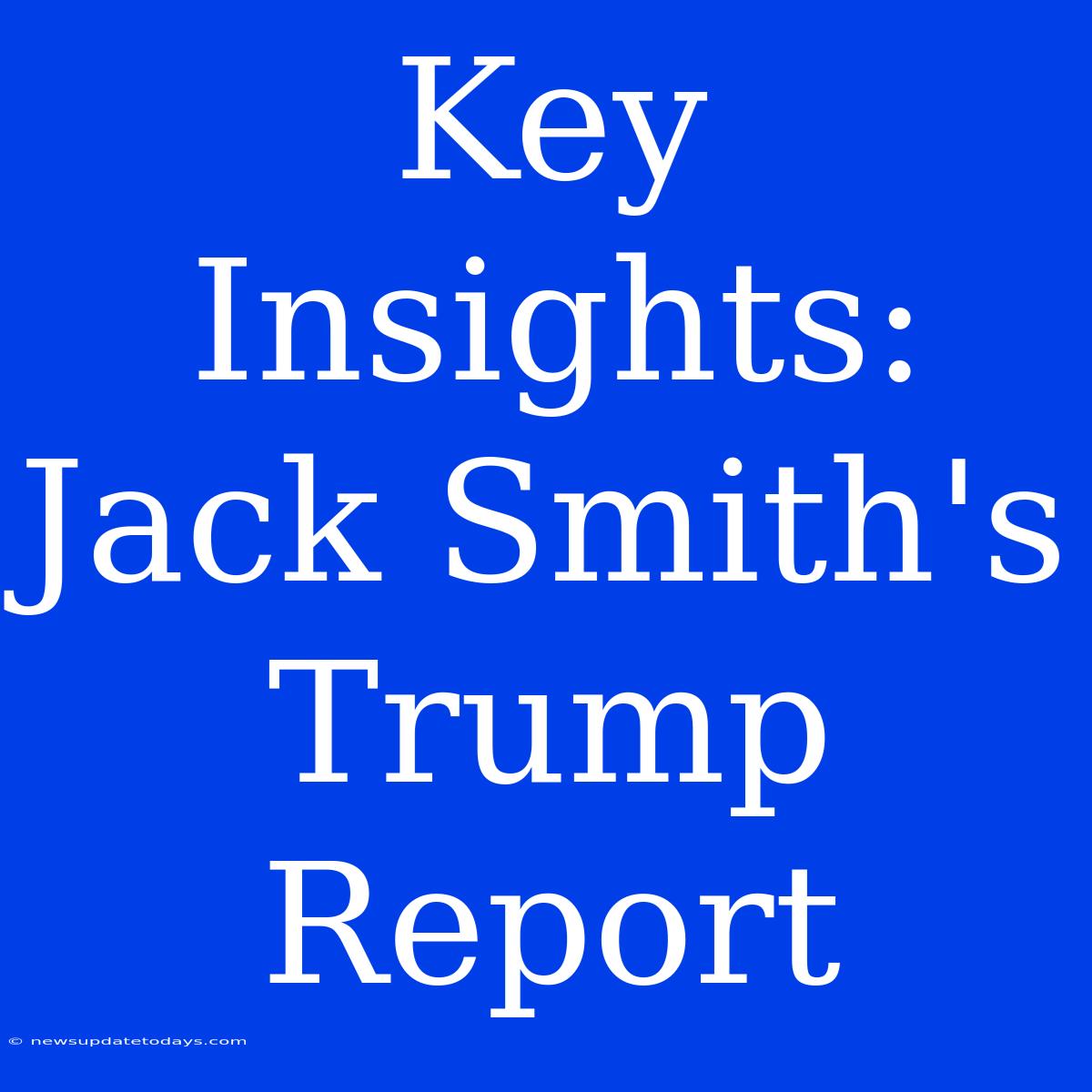 Key Insights: Jack Smith's Trump Report