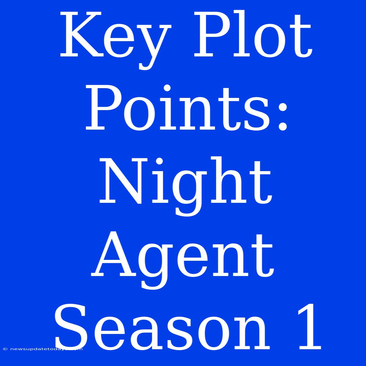 Key Plot Points: Night Agent Season 1