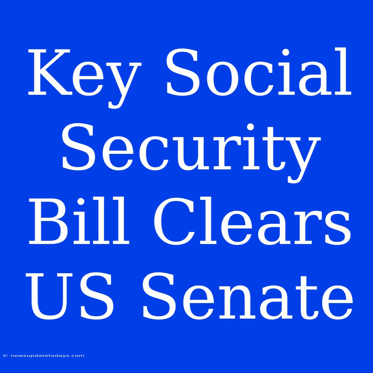 Key Social Security Bill Clears US Senate