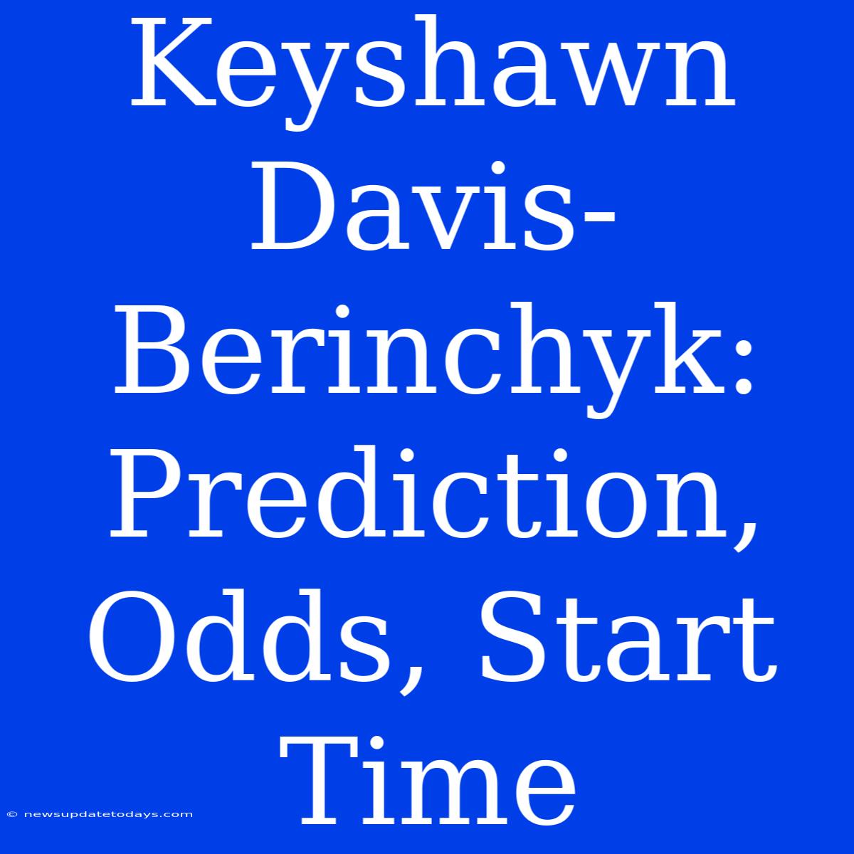 Keyshawn Davis-Berinchyk: Prediction, Odds, Start Time