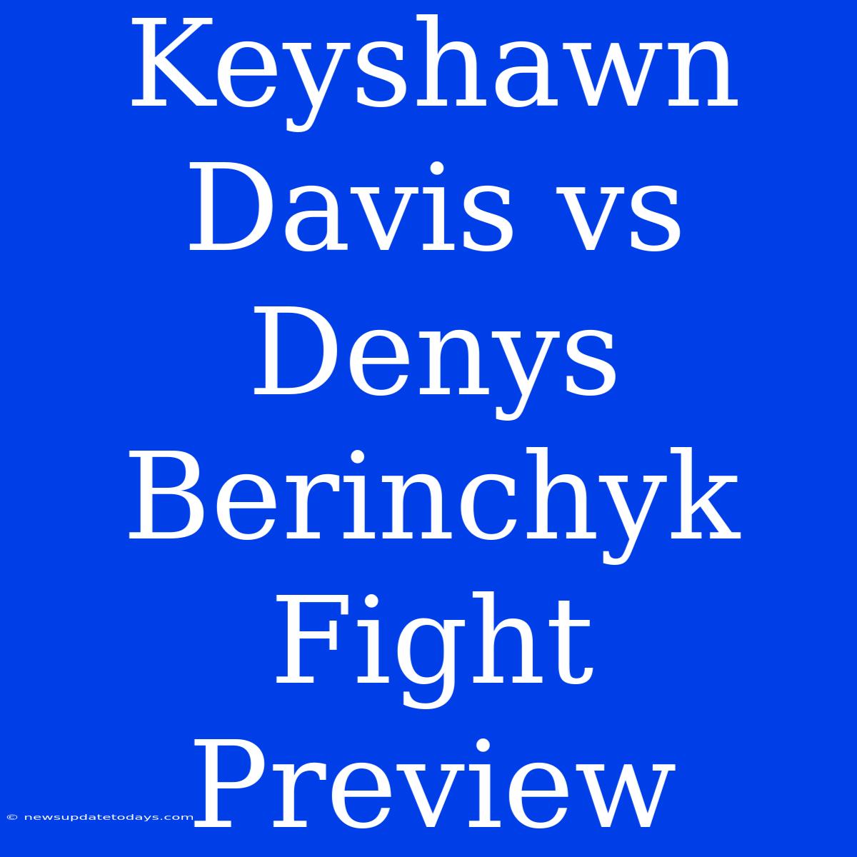 Keyshawn Davis Vs Denys Berinchyk Fight Preview