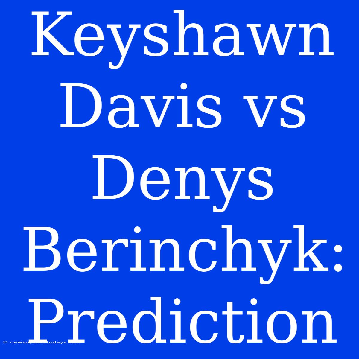 Keyshawn Davis Vs Denys Berinchyk: Prediction