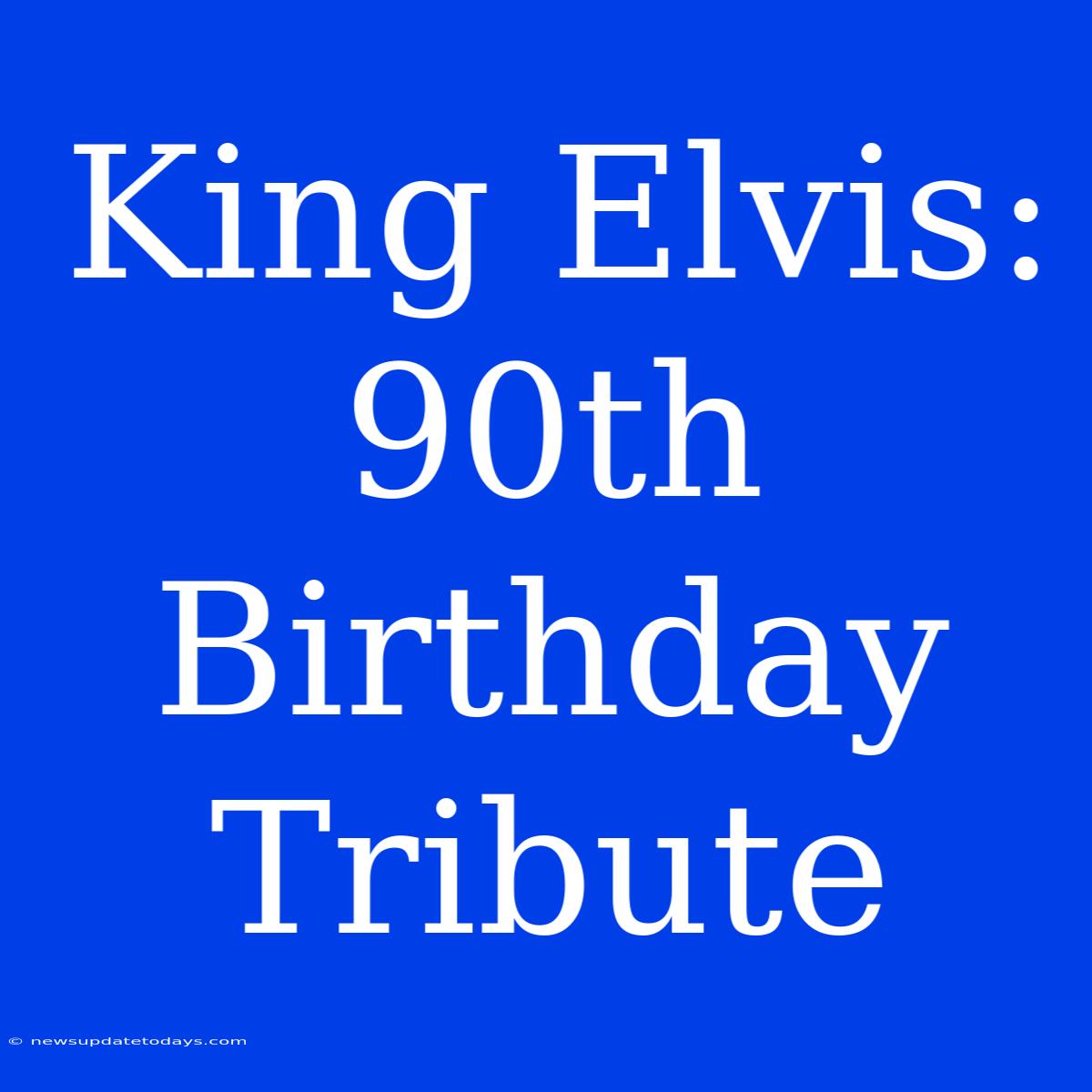 King Elvis: 90th Birthday Tribute