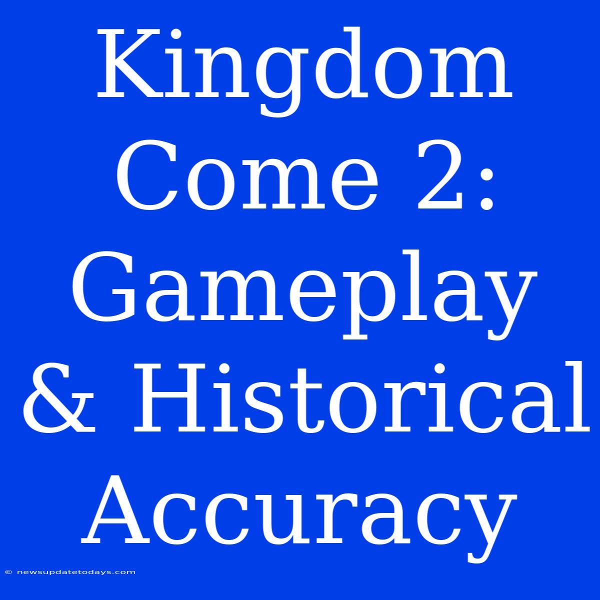 Kingdom Come 2: Gameplay & Historical Accuracy