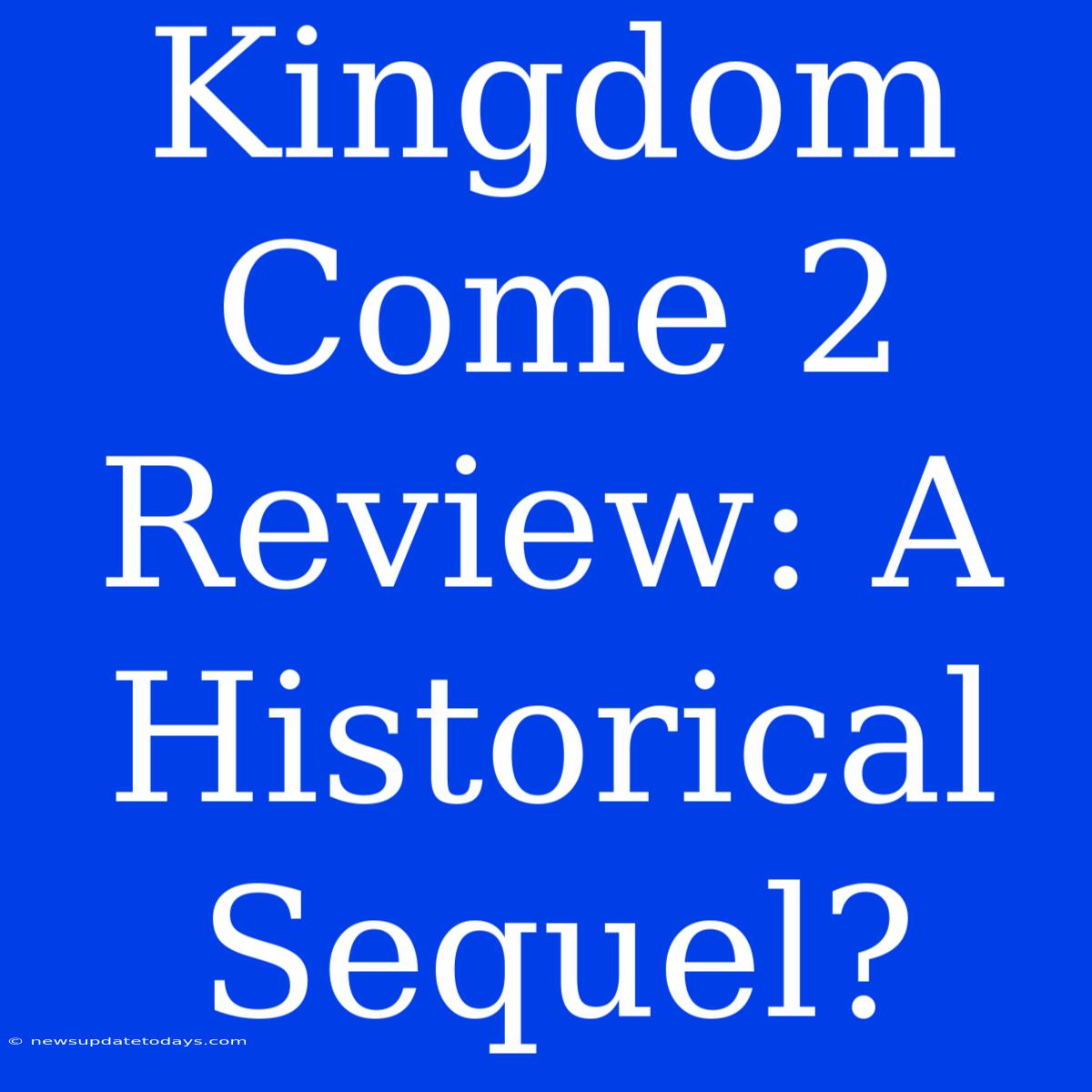 Kingdom Come 2 Review: A Historical Sequel?