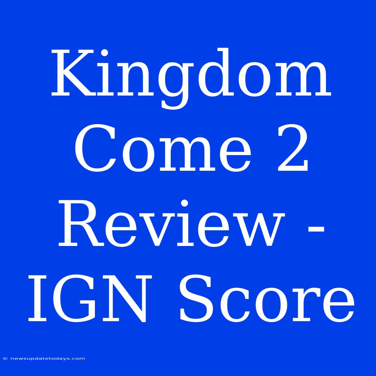 Kingdom Come 2 Review - IGN Score