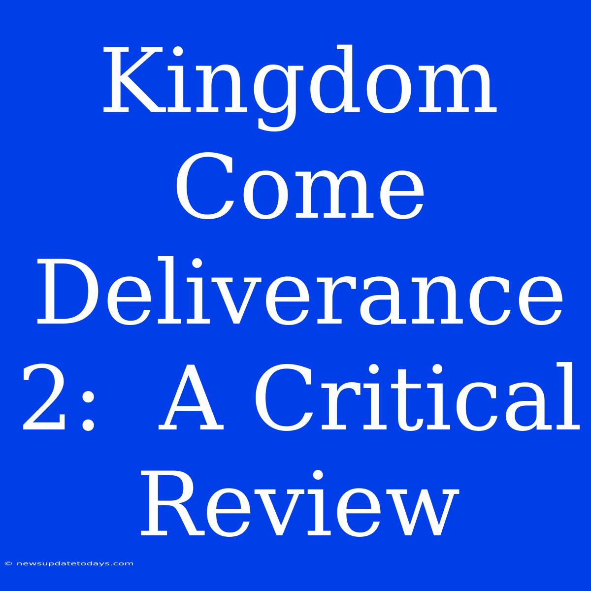 Kingdom Come Deliverance 2:  A Critical Review