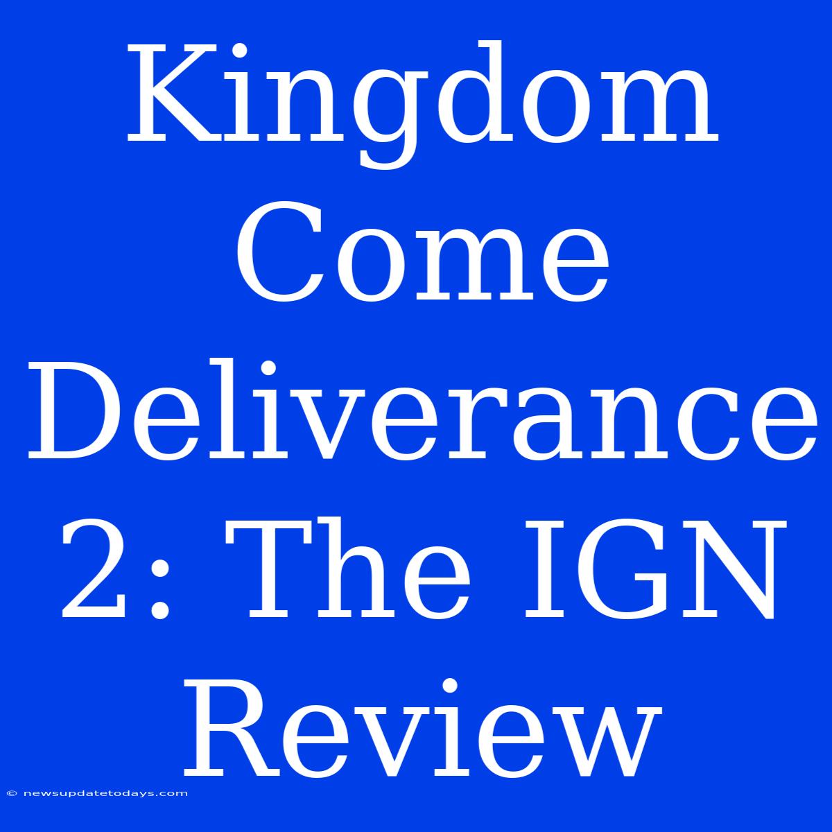 Kingdom Come Deliverance 2: The IGN Review