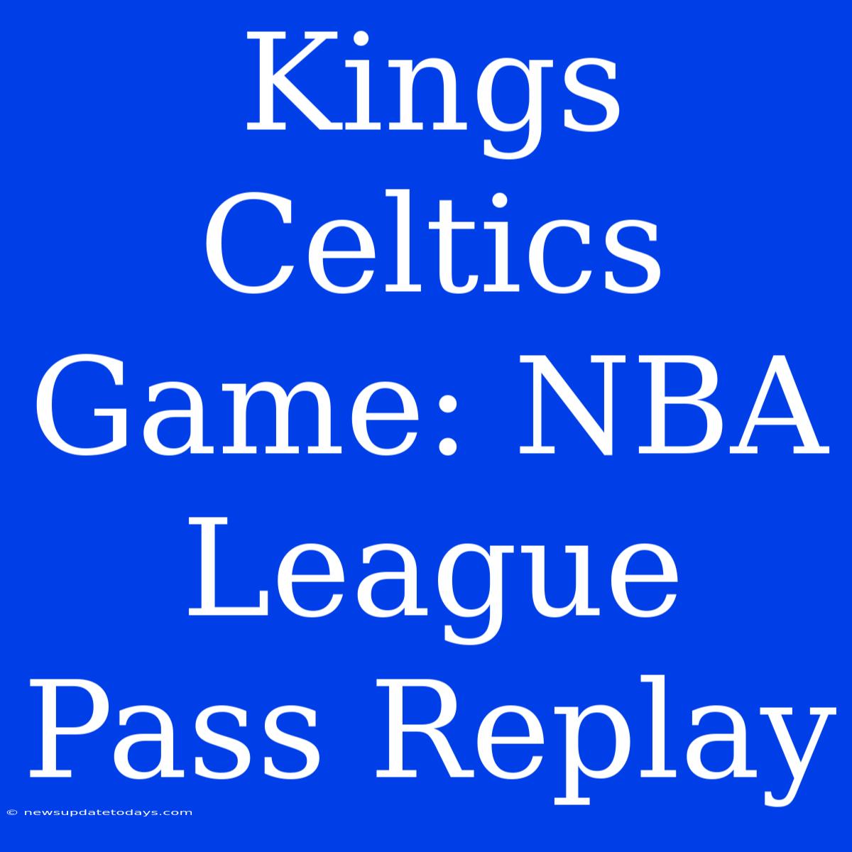 Kings Celtics Game: NBA League Pass Replay