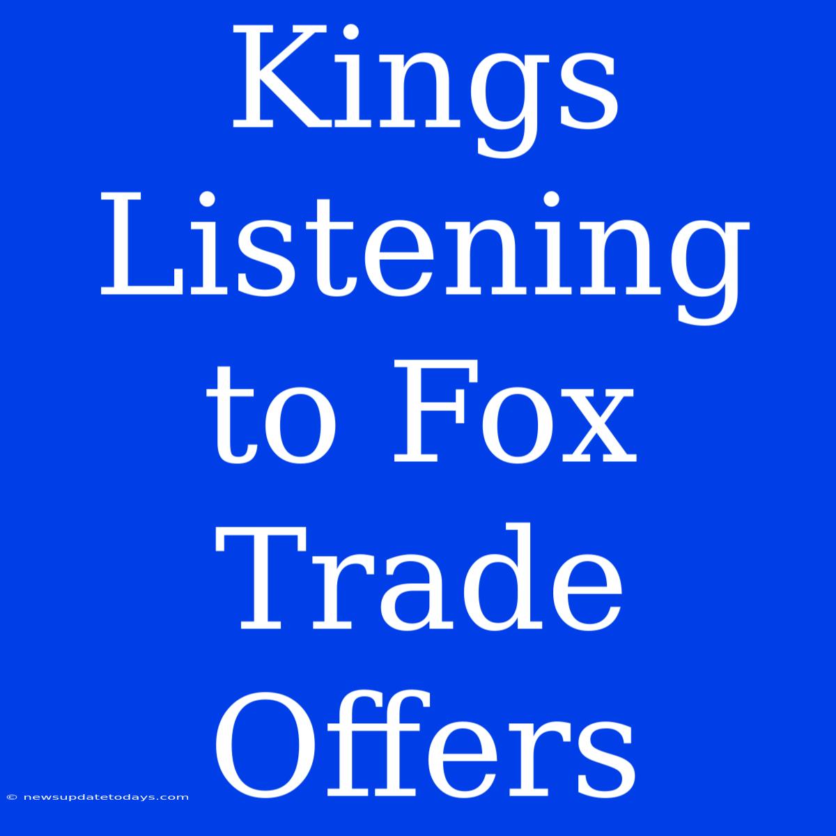 Kings Listening To Fox Trade Offers