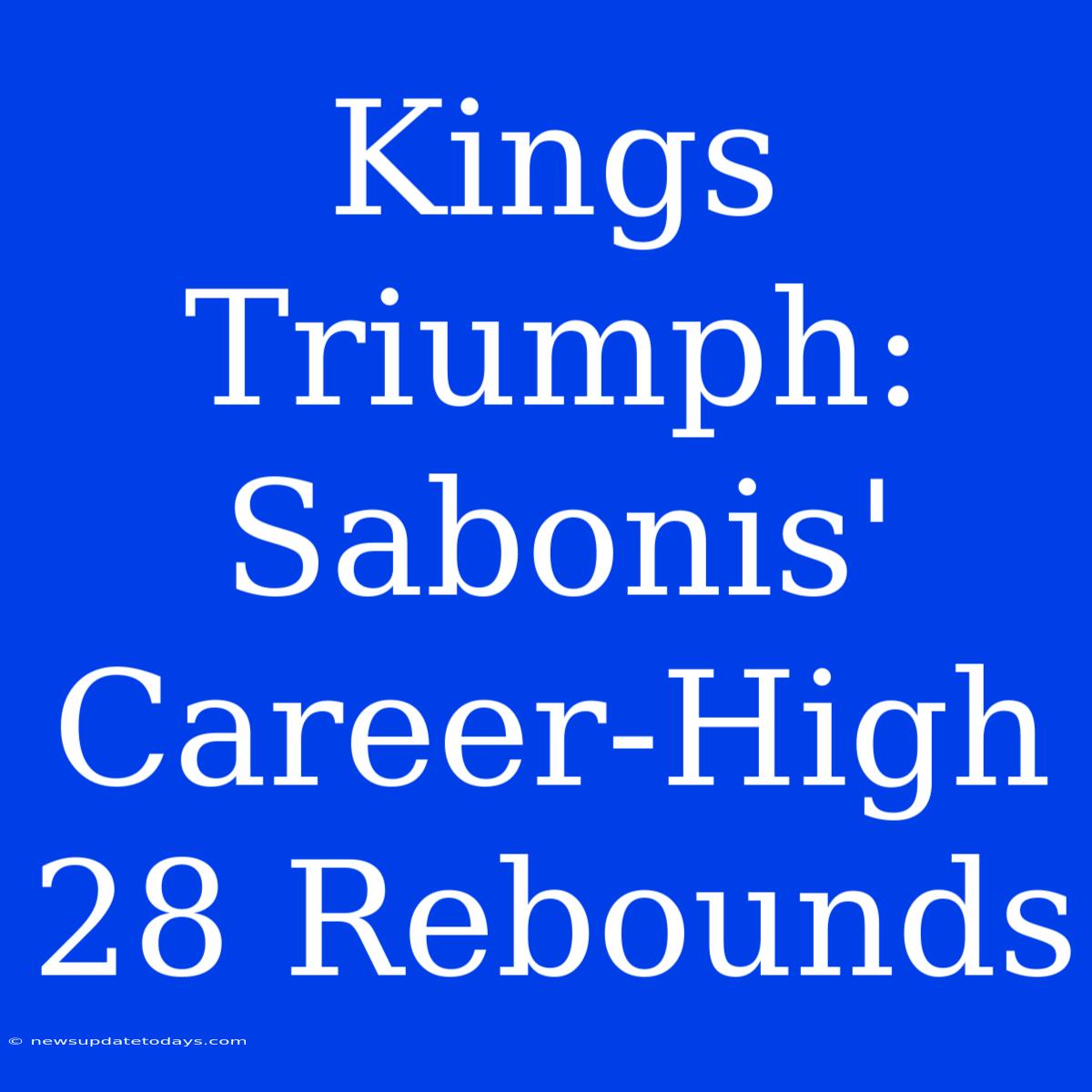 Kings Triumph: Sabonis' Career-High 28 Rebounds