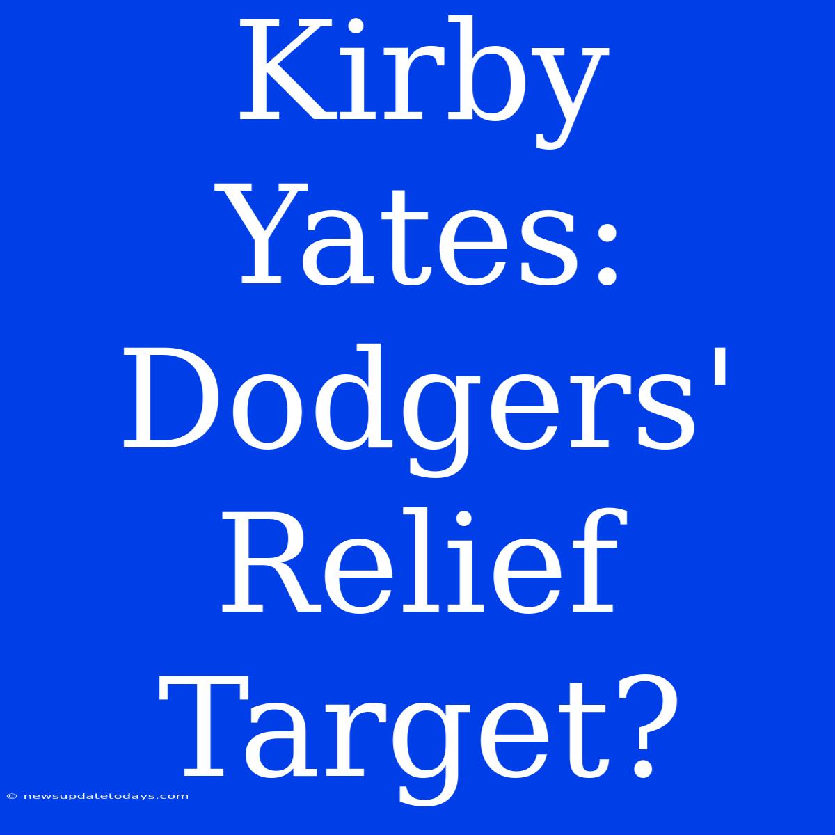 Kirby Yates: Dodgers' Relief Target?