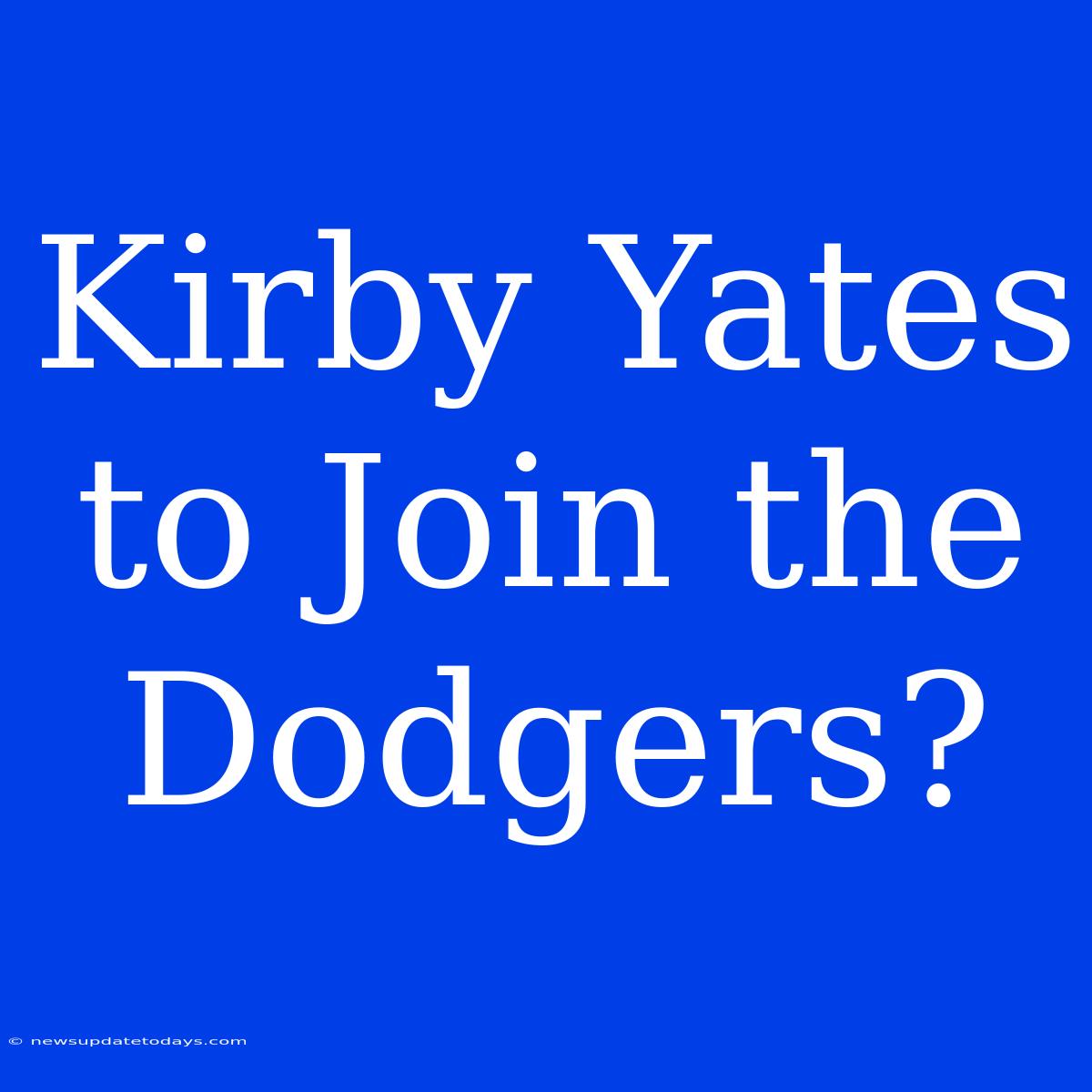 Kirby Yates To Join The Dodgers?