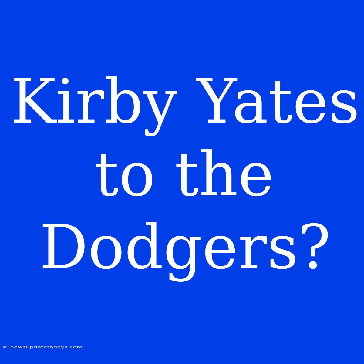 Kirby Yates To The Dodgers?