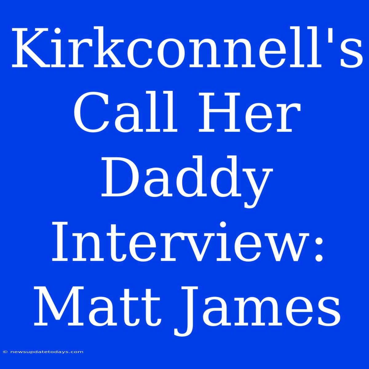 Kirkconnell's Call Her Daddy Interview: Matt James