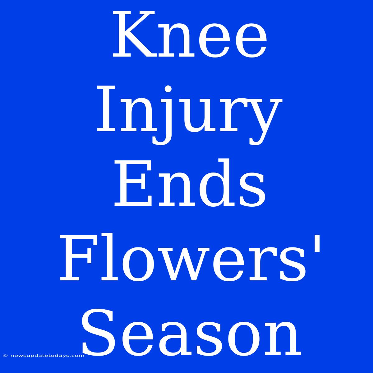 Knee Injury Ends Flowers' Season