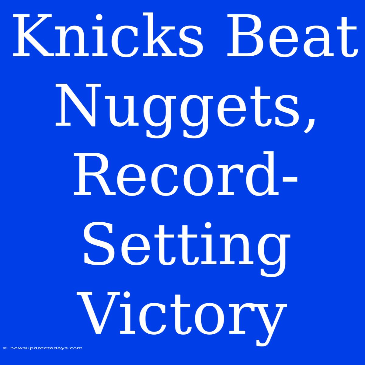 Knicks Beat Nuggets, Record-Setting Victory