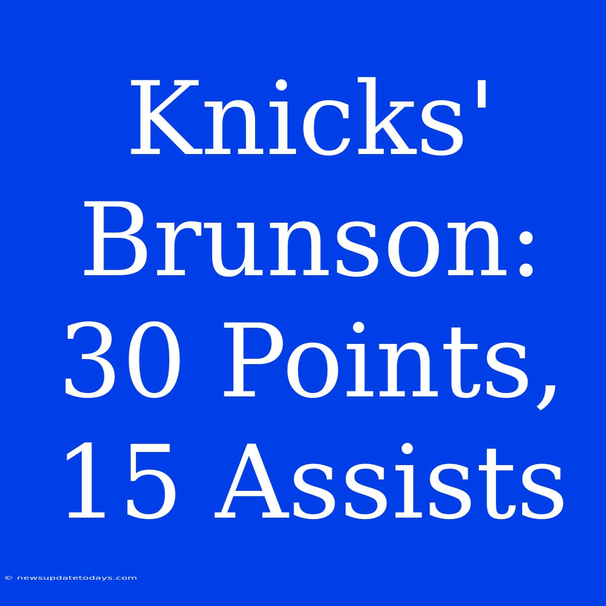 Knicks' Brunson: 30 Points, 15 Assists