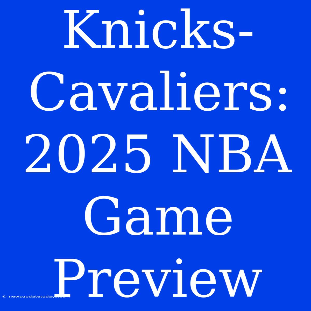 Knicks-Cavaliers: 2025 NBA Game Preview